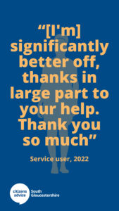 Citizens Advice South Gloucestershire client feedback - ""[I'm] significantly better off, thanks in large part to your help. Thank you so much."