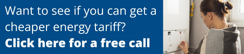 Want a free energy tariff price comparison check with our trained Adviser Or a free carbon monoxide alarm to protect your home Or help with any other energy issue Click here (2) cropped Graphic shows serious woman with boiler and text says: "Want to see if you can get a cheaper energy tariff? Click here for a free call."